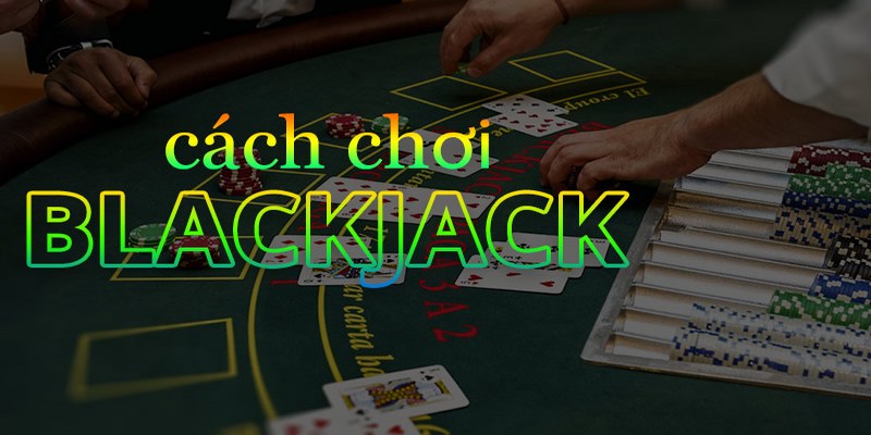 Chinh phục game bài Blackjack