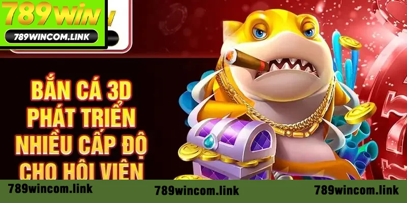 Bắn cá 3D phát triển nhiều cấp độ cho hội viên