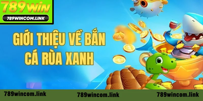 Tổng quan về tựa game bắn cá rùa xanh